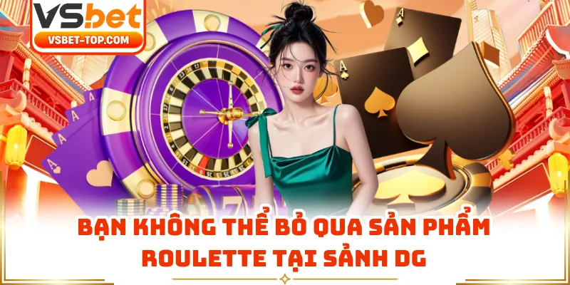 Bạn Không Thể Bỏ Qua Sản Phẩm Roulette Tại Sảnh DG