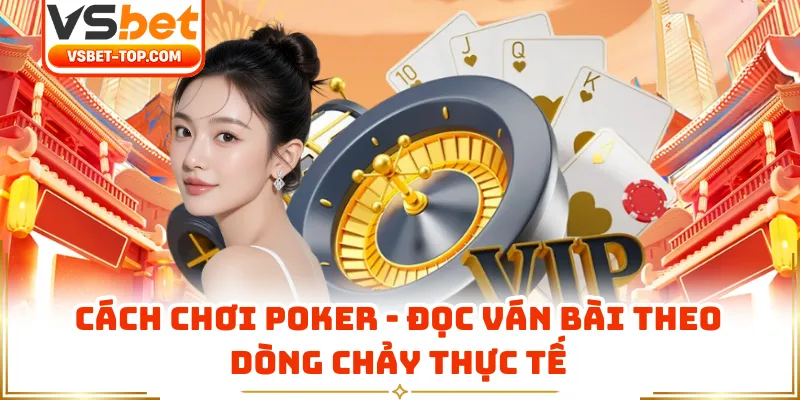 Cách Chơi Poker - Đọc Ván Bài Theo Dòng Chảy Thực Tế