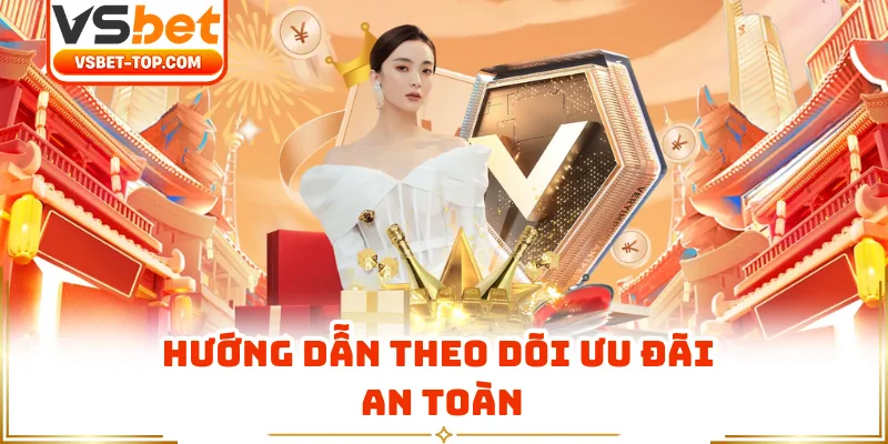Hướng Dẫn Theo Dõi Ưu Đãi An Toàn