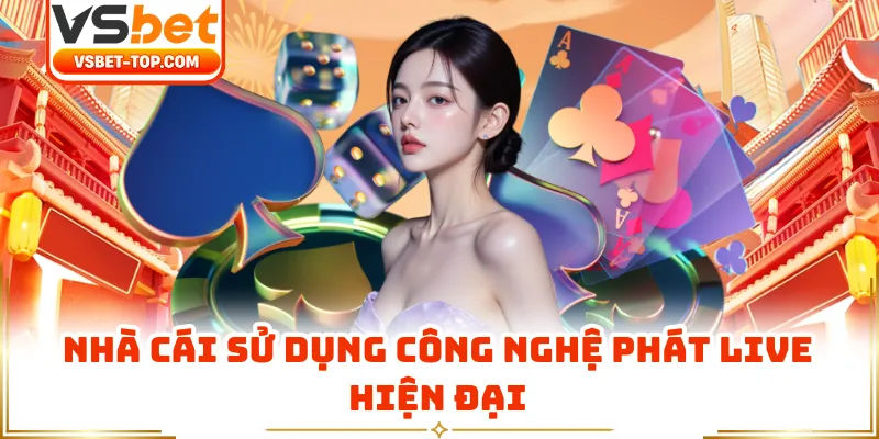 Nhà Cái Sử Dụng Công Nghệ Phát Live Hiện Đại