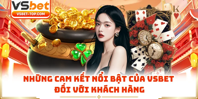 Những Cam Kết Nổi Bật Của VSBET Đối Với Khách Hàng