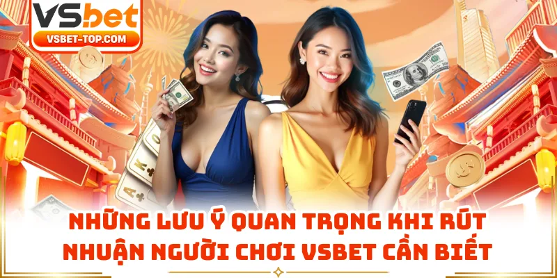 Những Lưu Ý Quan Trọng Khi Rút Nhuận Người Chơi VSBET Cần Biết
