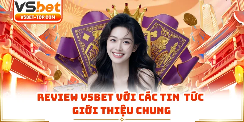 Review VSBET Với Các Tin  Tức Giới Thiệu Chung