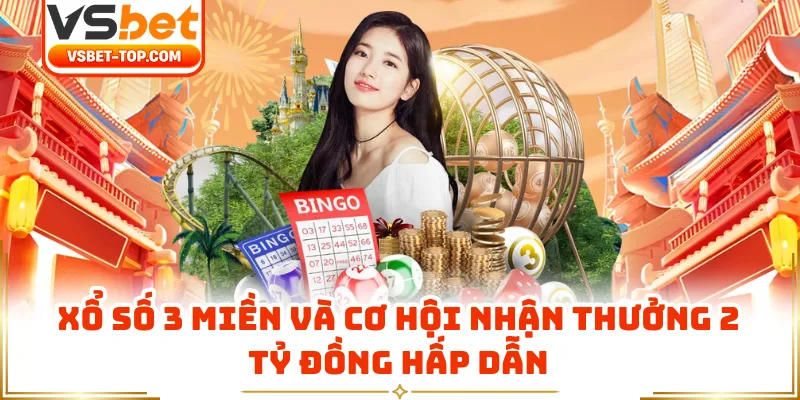 Xổ Số 3 Miền Và Cơ Hội Nhận Thưởng 2 Tỷ Đồng Hấp Dẫn